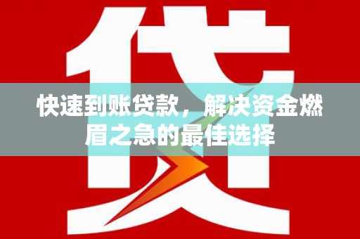 富川快速到账贷款，解决资金燃眉之急的最佳选择