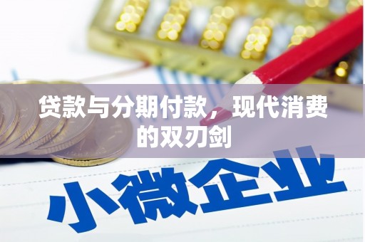 富川贷款与分期付款，现代消费的双刃剑