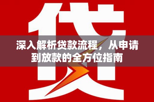 富川深入解析贷款流程，从申请到放款的全方位指南