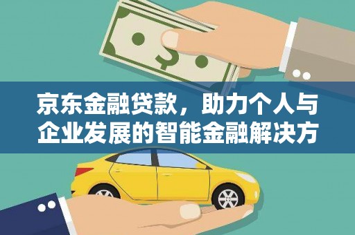 富川京东金融贷款，助力个人与企业发展的智能金融解决方案