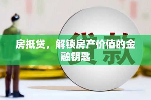富川房抵贷，解锁房产价值的金融钥匙