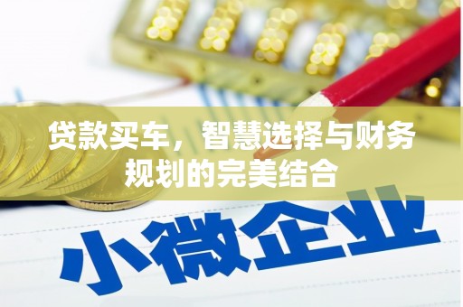 富川贷款买车，智慧选择与财务规划的完美结合