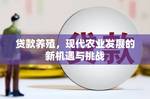 富川贷款养殖，现代农业发展的新机遇与挑战