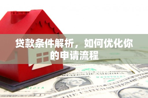 富川贷款条件解析，如何优化你的申请流程