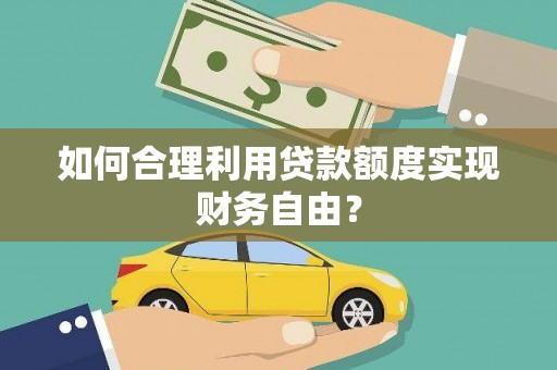 富川如何合理利用贷款额度实现财务自由？