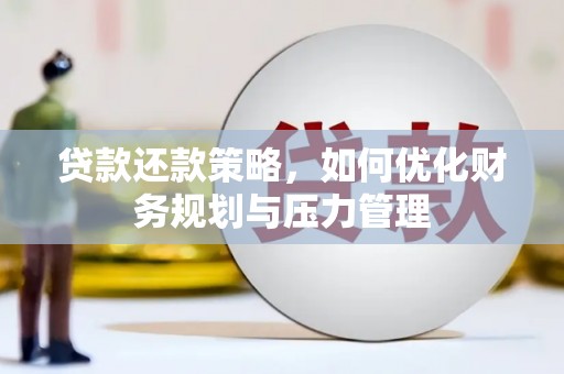 富川贷款还款策略，如何优化财务规划与压力管理