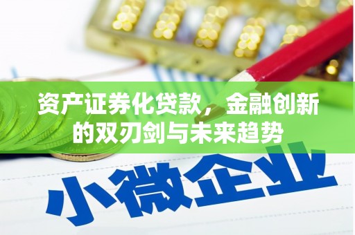 富川资产证券化贷款，金融创新的双刃剑与未来趋势