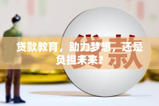 富川贷款教育，助力梦想，还是负担未来？