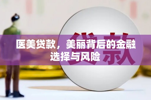 富川医美贷款，美丽背后的金融选择与风险