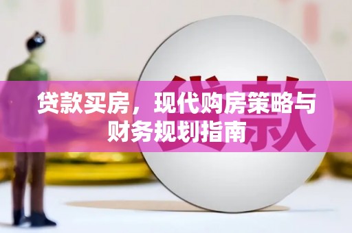 富川贷款买房，现代购房策略与财务规划指南
