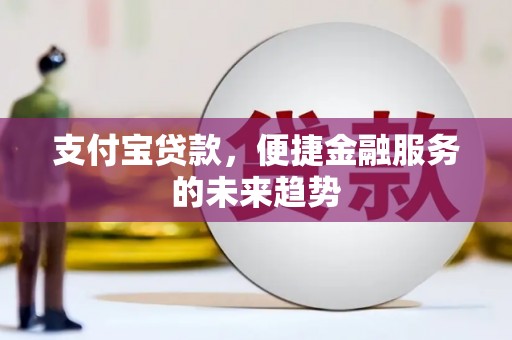 富川支付宝贷款，便捷金融服务的未来趋势