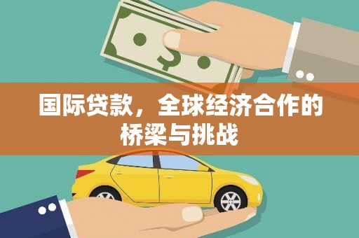富川国际贷款，全球经济合作的桥梁与挑战