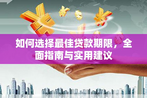 富川如何选择最佳贷款期限，全面指南与实用建议