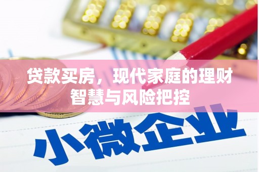 富川贷款买房，现代家庭的理财智慧与风险把控