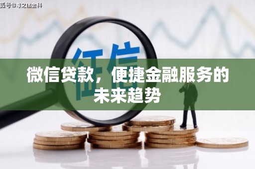 富川微信贷款，便捷金融服务的未来趋势