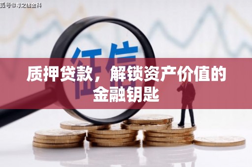 富川质押贷款，解锁资产价值的金融钥匙