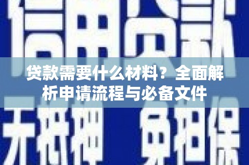 富川贷款需要什么材料？全面解析申请流程与必备文件