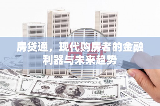富川房贷通，现代购房者的金融利器与未来趋势