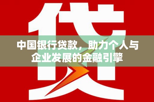 富川中国银行贷款，助力个人与企业发展的金融引擎