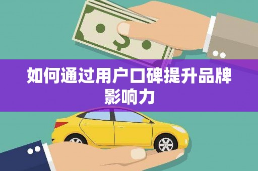 富川如何通过用户口碑提升品牌影响力