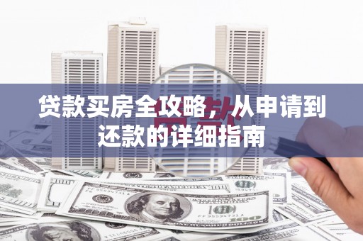 富川贷款买房全攻略，从申请到还款的详细指南