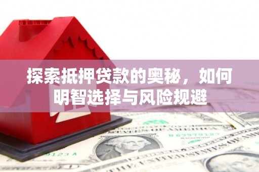 富川探索抵押贷款的奥秘，如何明智选择与风险规避