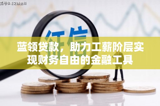 富川蓝领贷款，助力工薪阶层实现财务自由的金融工具