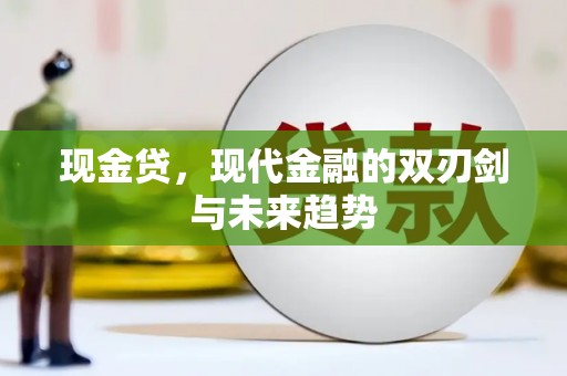 富川现金贷，现代金融的双刃剑与未来趋势