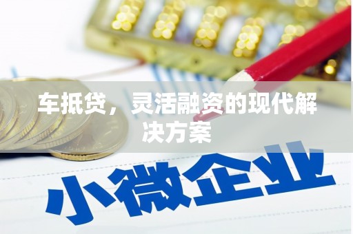 富川车抵贷，灵活融资的现代解决方案
