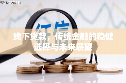 富川线下贷款，传统金融的稳健选择与未来展望