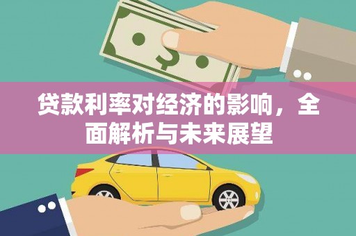 富川贷款利率对经济的影响，全面解析与未来展望