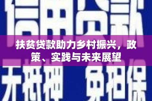 富川扶贫贷款助力乡村振兴，政策、实践与未来展望