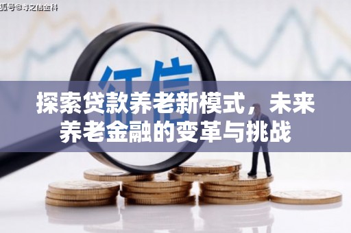 富川探索贷款养老新模式，未来养老金融的变革与挑战