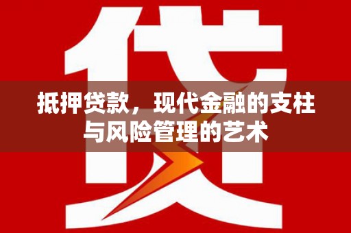 富川抵押贷款，现代金融的支柱与风险管理的艺术