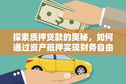 富川探索质押贷款的奥秘，如何通过资产抵押实现财务自由