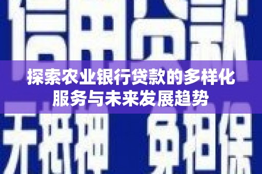 富川探索农业银行贷款的多样化服务与未来发展趋势