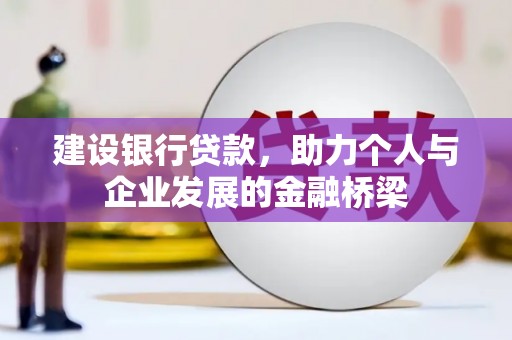 富川建设银行贷款，助力个人与企业发展的金融桥梁