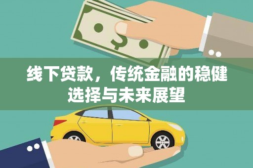 富川线下贷款，传统金融的稳健选择与未来展望