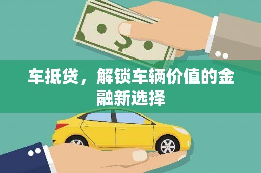 富川车抵贷，解锁车辆价值的金融新选择