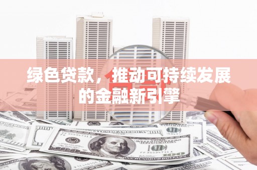 富川绿色贷款，推动可持续发展的金融新引擎