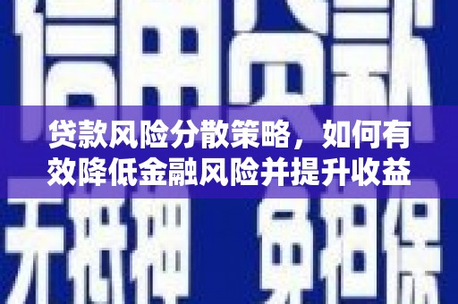 富川贷款风险分散策略，如何有效降低金融风险并提升收益