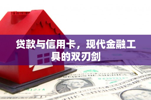 富川贷款与信用卡，现代金融工具的双刃剑