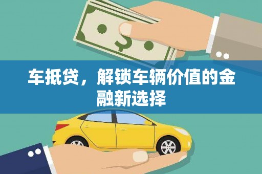 富川车抵贷，解锁车辆价值的金融新选择