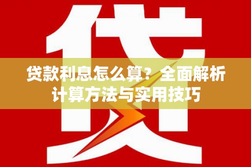 富川贷款利息怎么算？全面解析计算方法与实用技巧