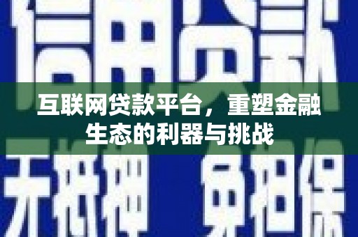 富川互联网贷款平台，重塑金融生态的利器与挑战