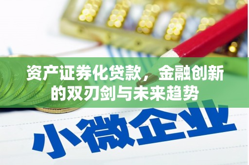 富川资产证券化贷款，金融创新的双刃剑与未来趋势