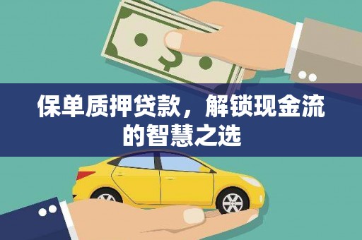 富川保单质押贷款，解锁现金流的智慧之选