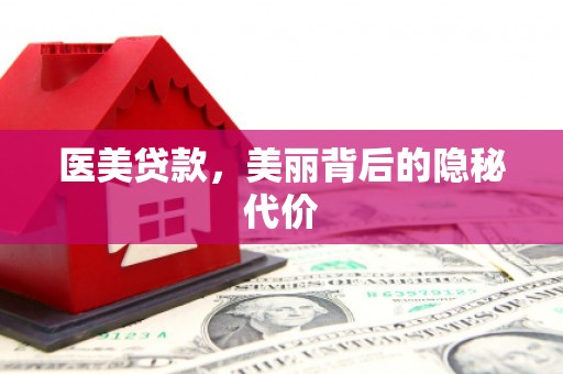 富川医美贷款，美丽背后的隐秘代价