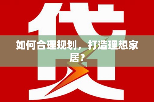 富川如何合理规划，打造理想家居？