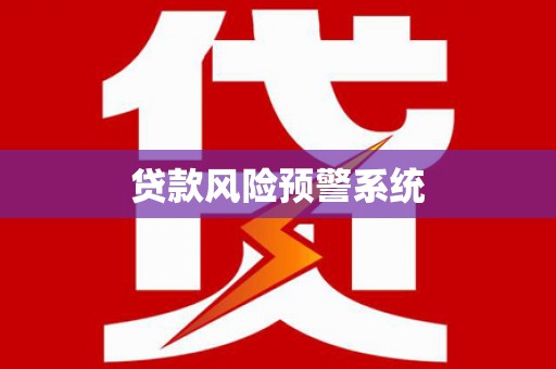 富川贷款风险预警系统